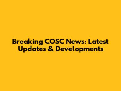 Breaking COSC News: Latest Updates & Developments