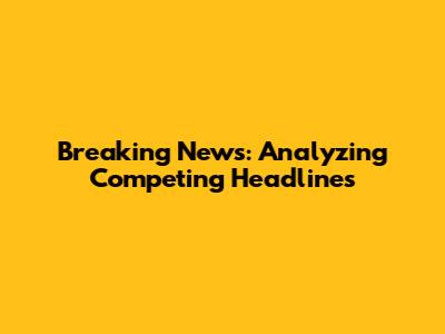 Breaking News: Analyzing Competing Headlines