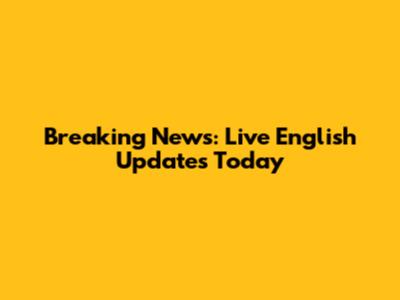 Breaking News: Live English Updates Today