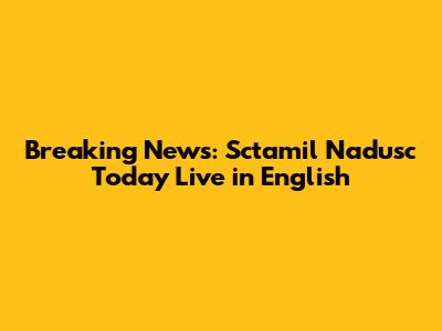 Breaking News: Sctamil Nadusc Today Live in English