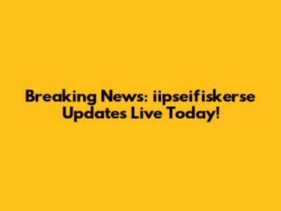Breaking News: iipseifiskerse Updates Live Today!