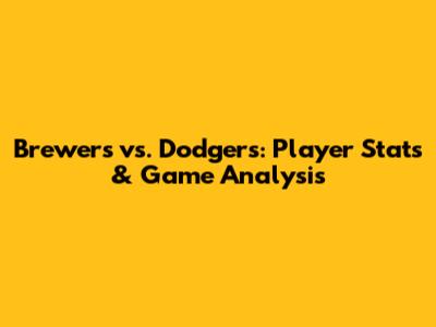 Brewers vs. Dodgers: Player Stats & Game Analysis