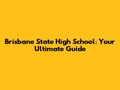 Brisbane State High School: Your Ultimate Guide