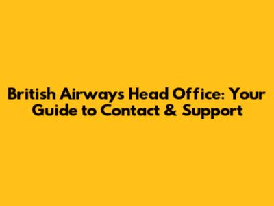 British Airways Head Office: Your Guide to Contact & Support