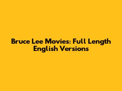 Bruce Lee Movies: Full Length English Versions