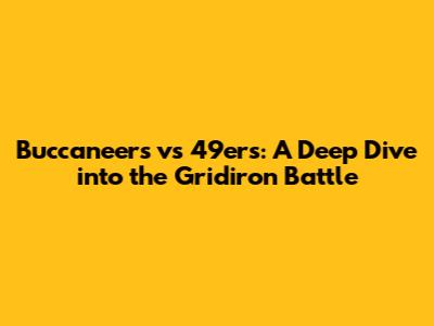 Buccaneers vs 49ers: A Deep Dive into the Gridiron Battle