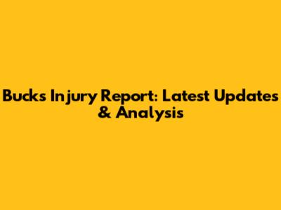 Bucks Injury Report: Latest Updates & Analysis