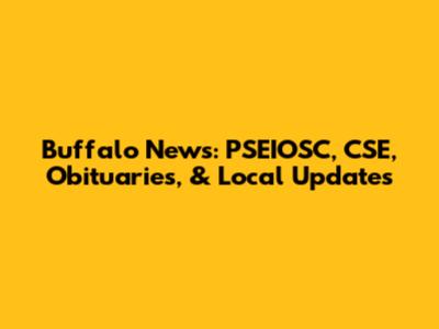 Buffalo News: PSEIOSC, CSE, Obituaries, & Local Updates