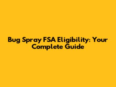 Bug Spray FSA Eligibility: Your Complete Guide