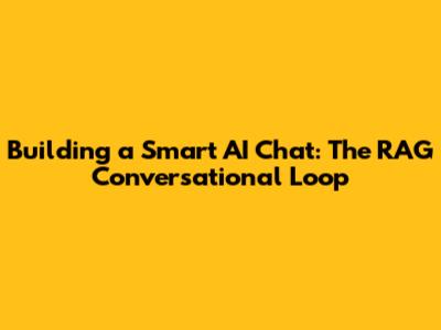 Building a Smart AI Chat: The RAG Conversational Loop