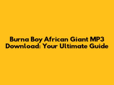 Burna Boy African Giant MP3 Download: Your Ultimate Guide