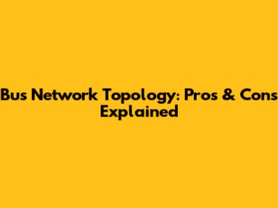 Bus Network Topology: Pros & Cons Explained