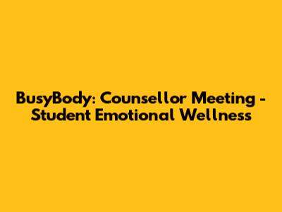 BusyBody: Counsellor Meeting - Student Emotional Wellness