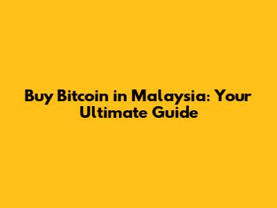 Buy Bitcoin in Malaysia: Your Ultimate Guide