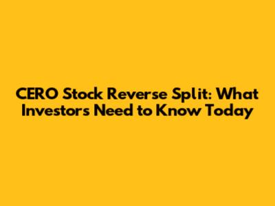 CERO Stock Reverse Split: What Investors Need to Know Today