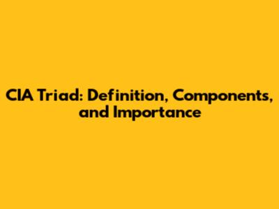 CIA Triad: Definition, Components, and Importance
