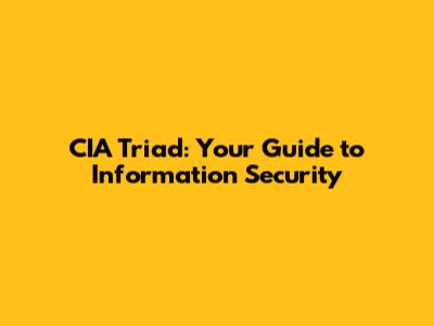 CIA Triad: Your Guide to Information Security
