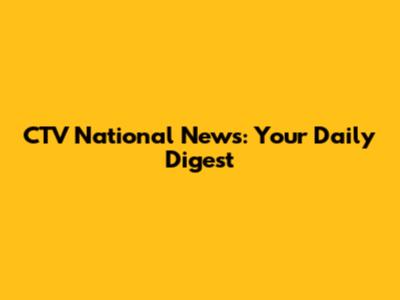 CTV National News: Your Daily Digest
