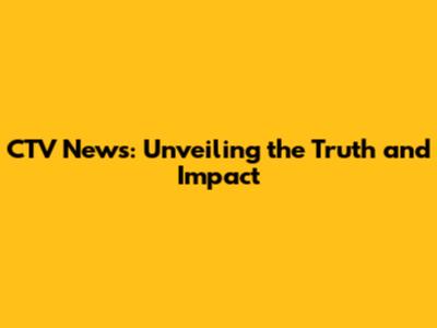 CTV News: Unveiling the Truth and Impact