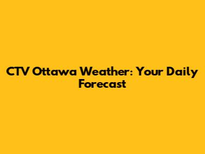 CTV Ottawa Weather: Your Daily Forecast