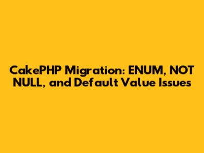 CakePHP Migration: ENUM, NOT NULL, and Default Value Issues