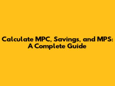 Calculate MPC, Savings, and MPS: A Complete Guide