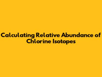 Calculating Relative Abundance of Chlorine Isotopes