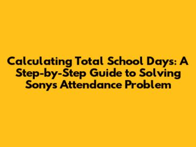 Calculating Total School Days: A Step-by-Step Guide to Solving Sony's Attendance Problem