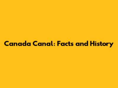 Canada Canal: Facts and History