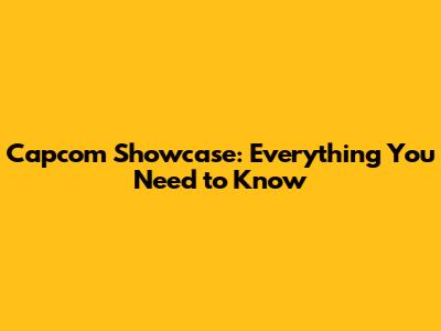 Capcom Showcase: Everything You Need to Know