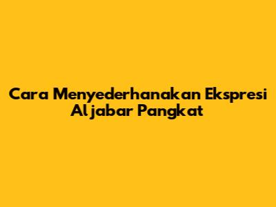 Cara Menyederhanakan Ekspresi Aljabar Pangkat