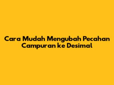 Cara Mudah Mengubah Pecahan Campuran ke Desimal