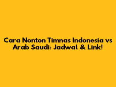 Cara Nonton Timnas Indonesia vs Arab Saudi: Jadwal & Link!