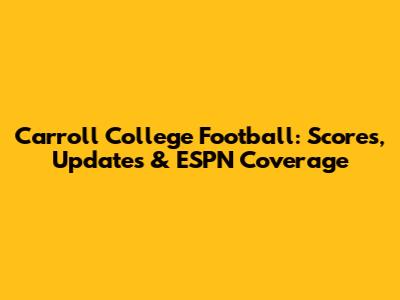 Carroll College Football: Scores, Updates & ESPN Coverage