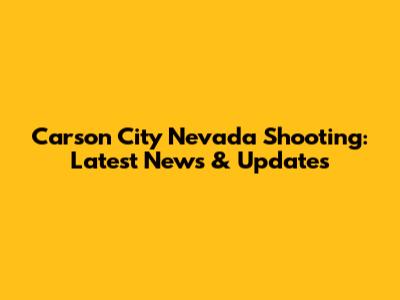 Carson City Nevada Shooting: Latest News & Updates