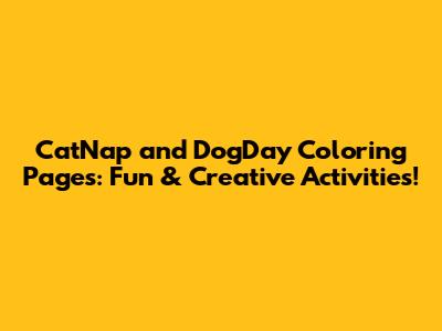 CatNap and DogDay Coloring Pages: Fun & Creative Activities!