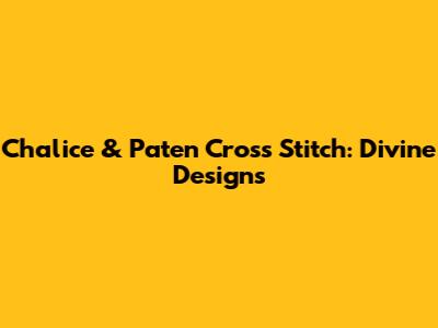 Chalice & Paten Cross Stitch: Divine Designs