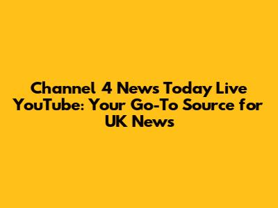 Channel 4 News Today Live YouTube: Your Go-To Source for UK News
