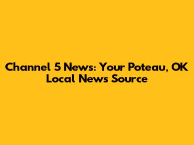 Channel 5 News: Your Poteau, OK Local News Source