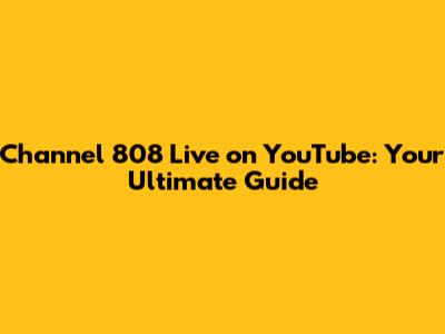 Channel 808 Live on YouTube: Your Ultimate Guide
