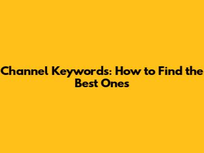 Channel Keywords: How to Find the Best Ones