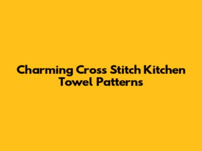 Charming Cross Stitch Kitchen Towel Patterns