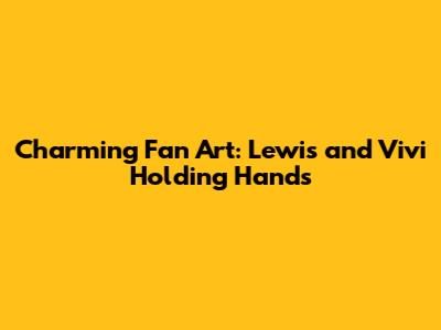 Charming Fan Art: Lewis and Vivi Holding Hands