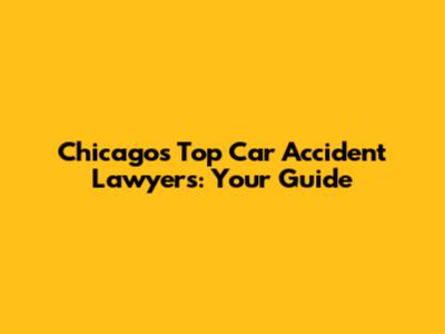 Chicago's Top Car Accident Lawyers: Your Guide