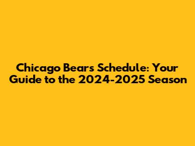 Chicago Bears Schedule: Your Guide to the 2024-2025 Season