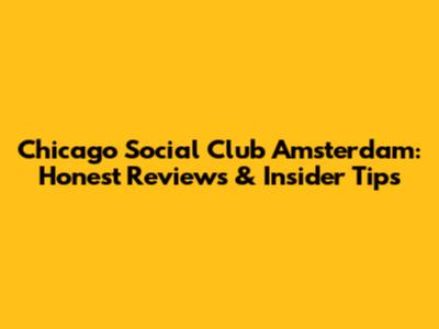 Chicago Social Club Amsterdam: Honest Reviews & Insider Tips