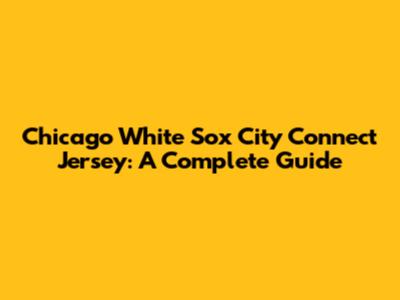 Chicago White Sox City Connect Jersey: A Complete Guide