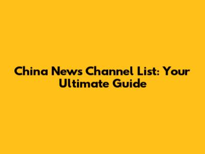 China News Channel List: Your Ultimate Guide