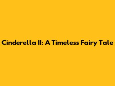 Cinderella II: A Timeless Fairy Tale