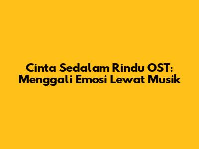 Cinta Sedalam Rindu OST: Menggali Emosi Lewat Musik